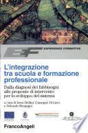 L'integrazione tra scuola e formazione professionale. Dalla diagnosi dei fabbisogni alle proposte di intervento per lo sviluppo del sistema