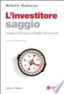 L'investitore saggio. Viaggio nell'imprevedibilità dei mercati