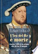 L'ira del re è morte. Enrico VIII e lo scisma che divise il mondo
