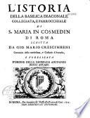 L'Istoria della basilica diaconale collegiata, e parrocchiale di S. Maria in Cosmedin di Roma scritta da Gio. Mario Crescimbeni,... e publicata d'ordine della generale adunanza degli Arcadi