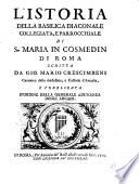 L'Istoria della basilica diaconale collegiata, e parrocchiale di S. Maria in Cosmedin di Roma scritta da Gio. Mario Crescimbeni,... e publicata d'ordine della generale adunanza degli Arcadi