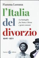 L'Italia del divorzio. La battaglia fra Stato, Chiesa e gente comune (1946-1975)