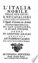 L'Italia nobile nelle sue citta', e ne' cavalieri figli delle medeme, i quali d'anno in anno sono stati insigniti della Croce di San Giovanni e di San Stefano. Opera di Lodovico Araldi dedicata alli nobilissimi Cavalieri delle sudette due invittissime religioni