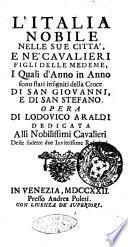 L'Italia nobile nelle sue citta', e ne' cavalieri figli delle medeme, i quali d'anno in anno sono stati insigniti della Croce di San Giovanni e di San Stefano. Opera di Lodovico Araldi dedicata alli nobilissimi Cavalieri delle sudette due invittissime religioni