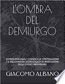 L'OMBRA DEL DEMIURGO: ASTROMITOLOGIA/ I LUOGHI E LE COSTELLAZIONI / IL MECCANISMO ASTROLOGICO DI PRODUZIONE DEGLI EVENTI INDIVIDUALI