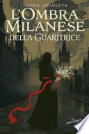 L'Ombra Milanese della Guaritrice.: Un romanzo di passione, tradimento e fantasmi nella Milano medievale.