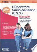 L'operatore socio-sanitario (O.S.S.). Manuale per i concorsi e la formazione