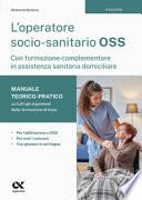 L'operatore socio-sanitario OSS con formazione complementare in assistenza sanitaria domiciliare. Manuale teorico-pratico su tutti gli argomenti della formazione di base. Per l'abilitazione a OSS, per tutti i concorsi e con glossari in sei lingue