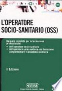 L'operatore socio-sanitario (OSS). Manuale completo per la formazione professionale: dell'operatore socio-sanitario, dell'operatore socio-sanitario con formazione...