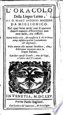 L'oracolo della lingua latina, di d. Marc'Antonio Mazzone da Miglionico. Nel qual sotto molti capi si trattano diuerse materie d'elocutioni non men belle che difficili. ... Con due copiose tauole, vna de' capi, e l'altra dell'elocutioni