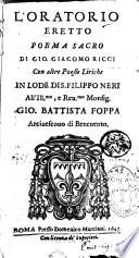 L'oratorio eretto poema sacro di Gio. Giacomo Ricci con altre poesie liriche in lode di S. Filippo Neri all'ill.mo ... Gio Battista Foppa arciuescouo di Beneuento