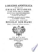 L' origine apostolica della chiesa Milanese, e del rito della stessa, provata colla tradizione immemorabile e con documenti ... E si stabilisce un generale metodo di sostenere le ecclesiastiche tradizioni (etc.)