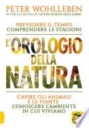 L'orologio della natura. Prevedere il tempo comprendere le stagioni capire gli animali e le piante conoscere l'ambiente in cui viviamo