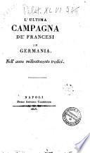 L'ultima campagna de' Francesi in Germania. Nell'anno milleottocento tredici [Federico Guglielmo Wittich]