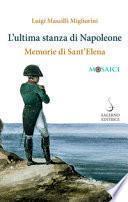 L'ultima stanza di Napoleone. Memorie di Sant'Elena