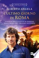 L'ultimo giorno di Roma. Viaggio nella città di Nerone poco prima del grande incendio. La trilogia di Nerone