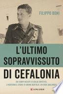 L'ultimo sopravvissuto di Cefalonia. Dai campi nazisti ai gulag sovietici, l'incredibile storia di un eroe qualunque