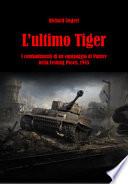 L'ultimo Tiger. I combattimenti di un equipaggio di Panzer nella Festung Posen, 1945