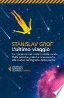 L'ultimo viaggio. La coscienza nel mistero della morte. Dalle antiche pratiche sciamaniche alle nuove cartografie della psiche