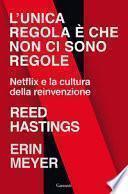 L'unica regola è che non ci sono regole. Netflix e la cultura della reinvenzione