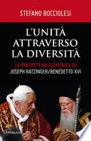 L'unità attraverso la diversità. La prospettiva ecumenica di Joseph Ratzinger/Benedetto XVI