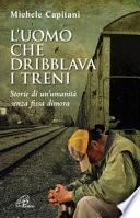 L'uomo che dribblava i treni. Storie di un'umanità senza fissa dimora