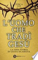 L'uomo che tradì Gesù. La vera storia di Giuda Iscariota