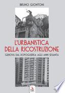 L'urbanistica della ricostruzione. Genova dal dopoguerra agli anni Sessanta