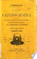L' uso della galvanocaustica nell'interno della laringe, della faringe, della bocca, del naso e dell'orecchio preceduto da una breve introduzione alla laringoscopia e rinoscopia D.re Rodolfo Voltolini