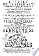 L'utile nelle belle arti riconosciuto nel Campidoglio per l'Accademia del Disegno solennizata il di 5. maggio 1707. essendo principe della medesima ... Carlo Maratti, e viceprincipe ... Francesco Fontana. Relazione di Giuseppe Ghezzi pittore e segratario accademico ...