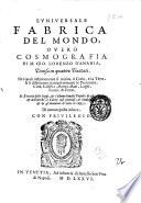 L'vniuersale fabrica del mondo, ouero Cosmografia di m. Gio. Lorenzo D'Anania, diuisa in quattro trattati, ne i quali distintamente si misura il cielo, e la terra, & si descriuono particolarmente le prouincie, città, castella, monti, mari, laghi, fiumi, & fonti, ..