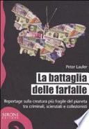 La battaglia delle farfalle. Reportage sulla creatura più fragile del pianeta tra criminali, scienziati e collezionisti