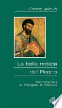 La bella notizia del regno. Commento al Vangelo di Marco