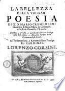 La bellezza della volgar poesia di Gio. Mario Crescimbeni ... Riveduta, corretta, e accresciuta del nono Dialogo dallo stesso autore, e ristampata d'ordine della ragunanza degli Arcadi ..
