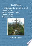 La Bibbia spiegata da un ateo Vol.3 (Cronache I-II, Esdra, Neemia, Tobia, Giuditta, Ester, Maccabei I -II)
