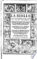 La Biblia, quale contiene i sacri libri del Vecchio Testamento, tradotti de la hebraica uerita in lingua toscana per Antonio Brucioli, aggiuntoui duoi libri di Esdra, et piu capitoli in Daniel, et in Ester, nuouamente trouati, et il terzo libro de Machabei. Co diuini libri del Nuouo Testamento ... Tradotti dal Greco pei medesimo, etc