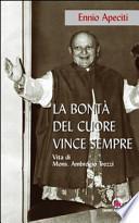 La bontà del cuore vince sempre. Vita di Mons. Ambrogio Trezzi
