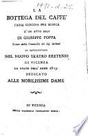 La Bottega del caffè. Farsa giocosa per musica d'un atto solo ... Tratta dalla commedia del Sig. Goldoni da rappresentarsi nel Nuovo Teatro Eretenio di Vicenza la state dell'anno 1803