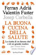 La buona cucina della salute. La ricetta di un famoso chef e di un grande medico per vivere bene senza rinunce