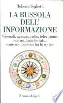 La bussola dell'informazione. Giornali, agenzie, radio, televisione, internet, banche dati... come non perdersi fra le notizie