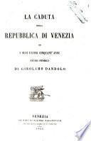 La caduta della repubblica di Venezia ed i suoi ultimi cinquant'anni studi storici di Girolamo Dandolo