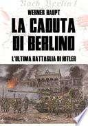 La caduta di Berlino. L'ultima battaglia di Hitler