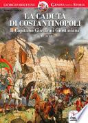 La caduta di Costantinopoli. Il Capitano Giovanni Giustiniani A.D. 1453