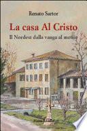 La casa al Cristo. Il Nordest dalla vanga al mouse