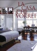 La casa che vorrei. Idee, stili e soluzioni per ambienti d'atmosfera