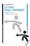 La casa degli immigrati. Famiglie, reti, trasformazioni sociali