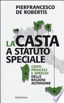 La casta a statuto speciale. Conti, privilegi e sprechi delle regioni autonome