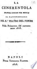 La Cenerentola dramma giocoso per musica da rappresentarsi nel R.l Teatro del Fondo nella primavera del corrente anno 1818 [La musica è del Signor Gioacchino Rossini ... ]