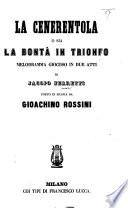 La Cenerentola; ossia, La Bontà in Trionfo. Melodramma giocoso in due atti [and in verse, founded on C. Perrault's “Cendrillon”].