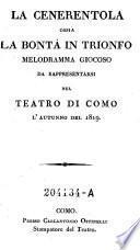 La cenerentola, ossia la bonta in trionfo. Melodramma giocoso. Musica di Giochino Rossini